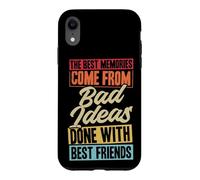 Les Meilleurs Souvenirs Proviennent de Mauvaises idées Faites avec Vos Meilleurs Amis Coque pour iPhone XR