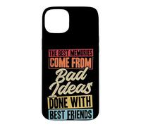 Les Meilleurs Souvenirs Proviennent de Mauvaises idées Faites avec Vos Meilleurs Amis Coque pour iPhone 15 Plus