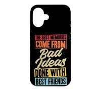 Les Meilleurs Souvenirs Proviennent de Mauvaises idées Faites avec Vos Meilleurs Amis Coque pour iPhone 16