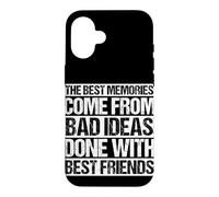Les Meilleurs Souvenirs Viennent de Mauvaises idées Faites avec Vos Meilleurs Amis Coque pour iPhone 16