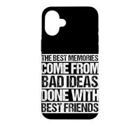 Les Meilleurs Souvenirs Viennent de Mauvaises idées Faites avec Vos Meilleurs Amis Coque pour iPhone 16 Plus