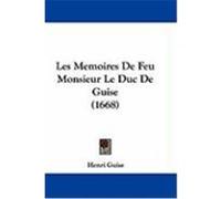 Les Memoires de Feu Monsieur Le Duc de Guise (1668) Guise, Henri (Auteur)