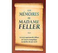 Les mémoires de Madame Feller (A memoir of Madame Feller : with an account of the origin and progress of the Grande Ligne mission): Un récit captivant ... l'œuvre évangélique du Québec du 19e siècle
