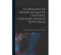 Les Mémoires De Messire Jacques De Chastenet, Chevalier, Seigneur De Puységur