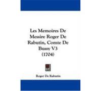 Les Memoires de Messire Roger de Rabutin, Comte de Bussy V3 (1704) Rabutin, Roger De (Auteur)