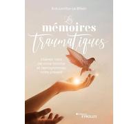 Les mémoires traumatiques Libérez-vous de votre histoire et reprogrammez votre présent - Eva Lomba-Le Bihan - Eyrolles - broché - Essai