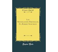 Les Mendelssohn-Bartholdy, Et, Robert Schumann (Classic Reprint)