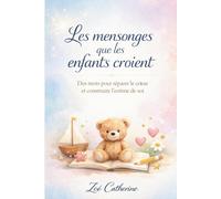 LES MENSONGES QUE LES ENFANTS CROIENT: DES MOTS POUR REPARER LE COEUR ET CONSTRUIRE L'ESTIME DE SOI