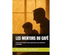 LES MENTORS DU CAFÉ: Comment entraîner votre esprit pour une croissance irrésistible