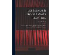 Les Menus & Programmes Illustrés; Invitations, Billets De Faire Part, Cartes D'adresse, Petites Estampes Du Xviie Siècle Jusqu'à Nos Jours