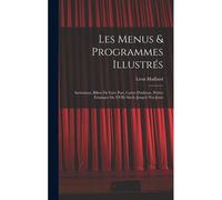 Les Menus & Programmes Illustrés; Invitations, Billets De Faire Part, Cartes D'adresse, Petites Estampes Du Xviie Siècle Jusqu'à Nos Jours