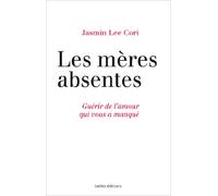 Les mères absentes: Guérir de l'amour qui vous a manqué