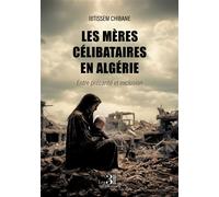 Les mères célibataires en Algérie Entre précarité et exclusion - Ibtissem Chibane - Trois Colonnes - broché - Essai