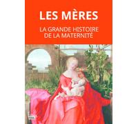 Les mères. La grande histoire de la maternité