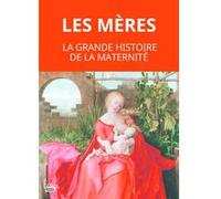 Les mères. La grande histoire de la maternité Martine Fournier (Directeur éditorial), Cécile Peltier (Directeur éditorial)