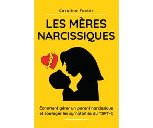 Les mères narcissiques: comment gérer un parent narcissique et soulager les symptômes du TSPT-C