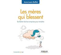 Les mères qui blessent Se libérer de leur emprise pour renaître - Anne-Laure Buffet - Eyrolles - broché - Essai