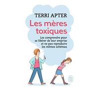 Les mères toxiques: Les comprendre pour se libérer de leur emprise et ne pas reproduire les mêmes schémas