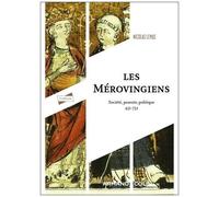 Les Mérovingiens - Société, Pouvoir, Politique - 451-751