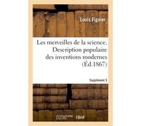 Les merveilles de la science. Description populaire des inventions modernes Supplément 5 - Louis Figuier - Hachette Bnf - broché - Livre