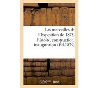 Les merveilles de l'Exposition de 1878, histoire, construction, inauguration Exposition Internationale (Auteur)