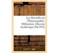 Les Merveilles de l'Homoeopathie. Millionisme. Discours Académique Collectif (Auteur)