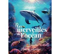 Les merveilles de l'océan: Découvrez un monde sous-marin éblouissant rempli de créatures extraordinaires qui éveilleront votre imagination et émerveilleront vos sens.
