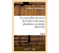 Les merveilles du ciel et de l'enfer et des terres planétaires et astrales. Tome 2 Emanuel Swedenborg (Auteur), Antoine-Joseph Pernety (Auteur)