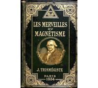 Les merveilles du magnétisme et les mystères des tables tournantes et parlantes: Traité de magnétisme animal : Mesmer, Deleuze, Du Potet, fluide magnétique et spiritisme (édition 1854)