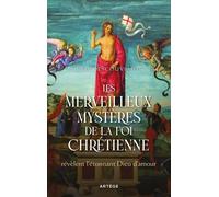 Les Merveilleux Mystères De La Foi Chrétienne - Révèlent L'étonnant Dieu D'amour
