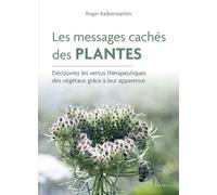 Les messages cachés des plantes - Découvrez les vertus thérapeutiques des végétaux grâce à leur appa - Roger Kalbermatten - Medicis Eds - broché - Guide