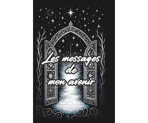 Les messages de mon avenir, un livre oracle interactif composé de 142 messages de prédictions pour éclairer ton chemin de vie.: Découvre des ... personnel, amoureux et professionnel.