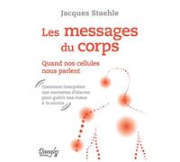 Les messages du corps - Quand nos cellules nous parlent - Jacques Staehle - Dangles - broché - Guide