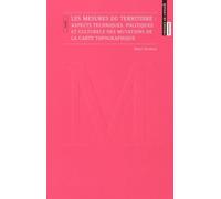 Les Mesures Du Territoire : Aspects Techniques, Politiques Et Culturels Des Mutations De La Carte Topographique