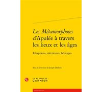 Les Métamorphoses d'Apulée à travers les lieux et les âges Réceptions, réécritures, héritages - Véronique Gely - Classiques Garnier - broché - Essai