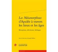 Les Métamorphoses d'Apulée à travers les lieux et les âges Véronique Gely (Collection dirigée par), Joseph Dalbera (Editeur du volume), Collectif (Auteur)