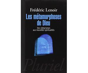 Les métamorphoses de Dieu: Des intégrismes aux nouvelles spiritualités