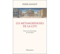 Les Métamorphoses de la cité Essai sur la dynamique de l'occident - Pierre Manent - Flammarion - broché - Essai