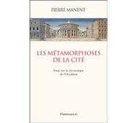 Pierre Manent – Les Métamorphoses de la cité – Essai sur la dynamique de l'Occident – Broché