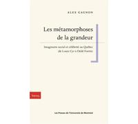 Les métamorphoses de la grandeur Imaginaire social et célébrité au Québec (de Louis Cyr à Dédé Fortin) - Alex Gagnon - Presses Universite De Montreal - broché - Essai