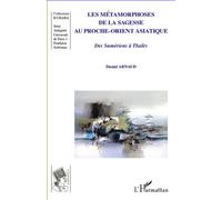 Les métamorphoses de la sagesse au Proche-Orient asiatique Des Sumériens à Thalès - Daniel Arnaud - L'harmattan - broché - Essai