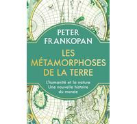 Les métamorphoses de la Terre: L’humanité et la nature. Une nouvelle histoire du monde