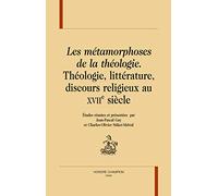 Les métamorphoses de la théologie, littérature , discours religieux au XVIIe siècle