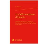 Les Métamorphoses D'hermès - Tradition Alchimique Et Esthétique Littéraire Dans La France De L'âge Baroque (1583-1646)