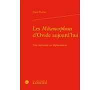 Les Métamorphoses d'Ovide aujourd'hui Une mémoire en déplacement - Claire Paulian - Classiques Garnier - broché - Essai