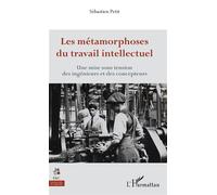 Les métamorphoses du travail intellectuel Une mise sous tension des ingénieurs et des concepteurs - Sébastien Petit - L'harmattan - broché - Essai
