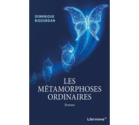 Les Métamorphoses ordinaires - Dominique Bigourdan - Librinova - broché - Roman