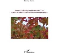 Les métaphysiques sacrificielles comme maintien de l'ordre cosmopolitique Thierry Marin (Auteur)