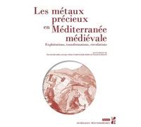 Les métaux précieux en Méditerranée médiévale Exploitations, transformations, circulations - Marie-Christine Bailly-Maître - Publication Universite Provence - broché - Essai