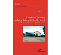 Les Méthodes Coloniales Au Congo-Brazzaville De 1886 À 1958 - Analyse Socio-Économique Et Devoir De Mémoire